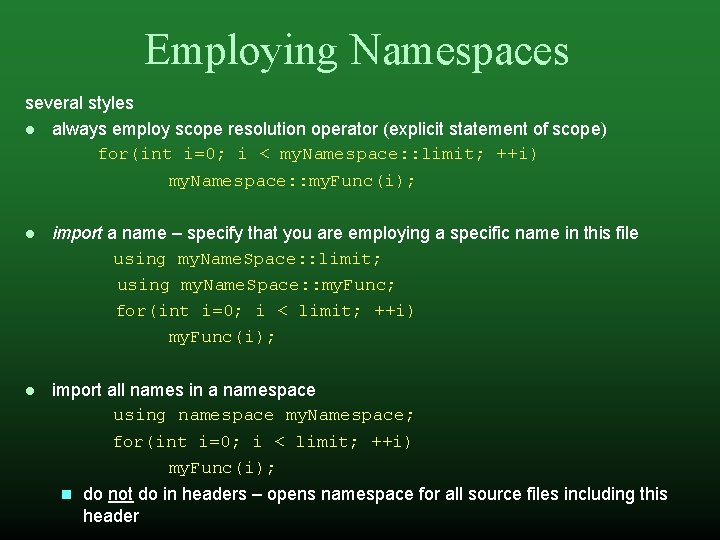 Employing Namespaces several styles always employ scope resolution operator (explicit statement of scope) for(int