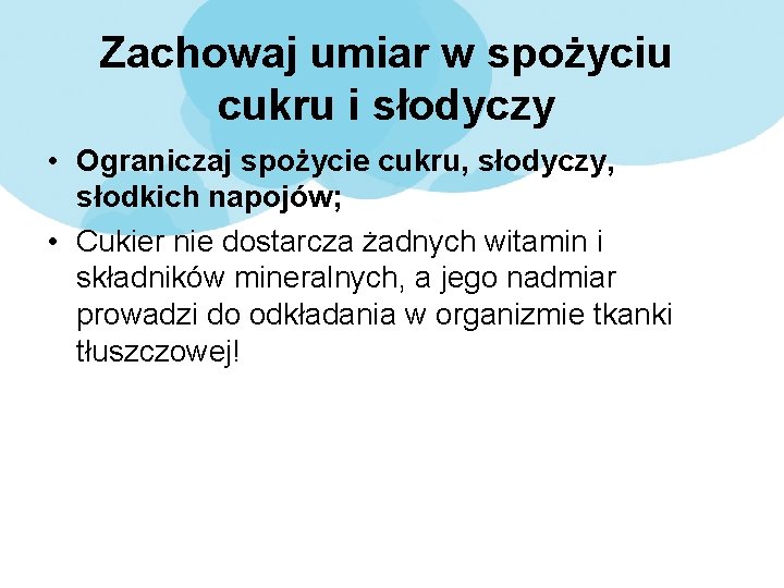 Zachowaj umiar w spożyciu cukru i słodyczy • Ograniczaj spożycie cukru, słodyczy, słodkich napojów;