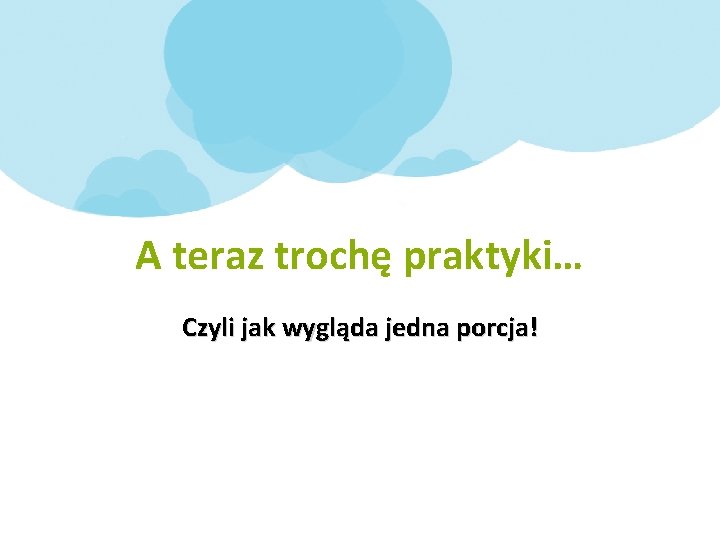 A teraz trochę praktyki… Czyli jak wygląda jedna porcja! 