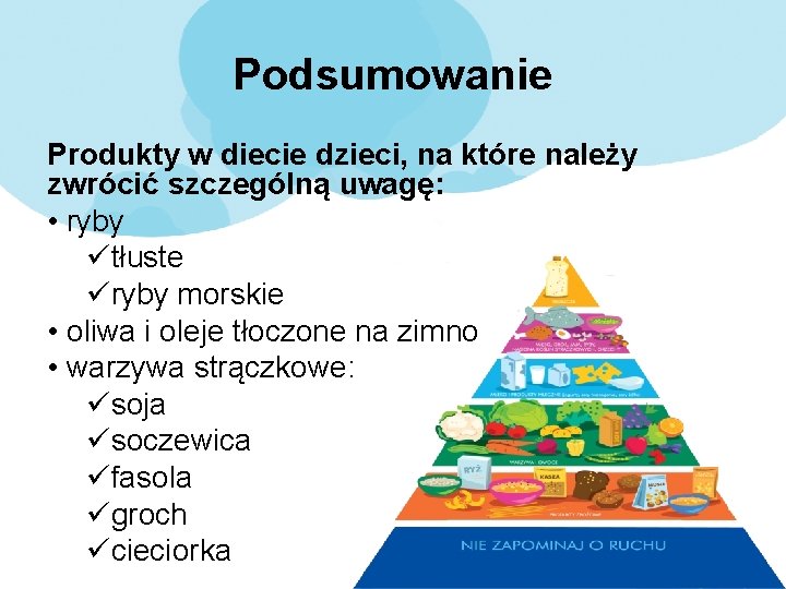 Podsumowanie Produkty w diecie dzieci, na które należy zwrócić szczególną uwagę: • ryby ütłuste