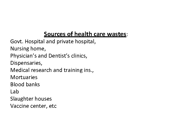 Sources of health care wastes: Govt. Hospital and private hospital, Nursing home, Physician’s and