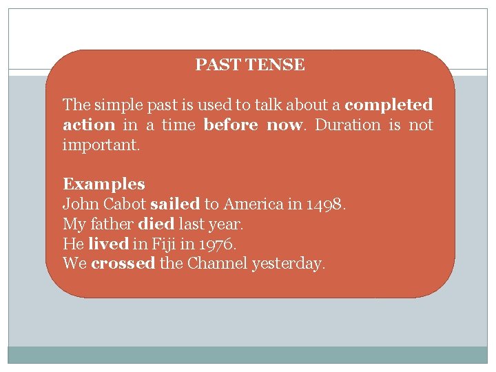 PAST TENSE The simple past is used to talk about a completed action in
