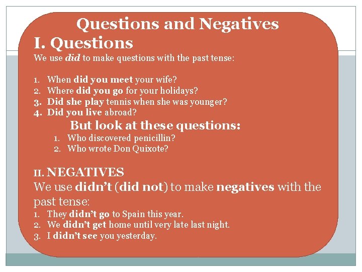 Questions and Negatives I. Questions We use did to make questions with the past