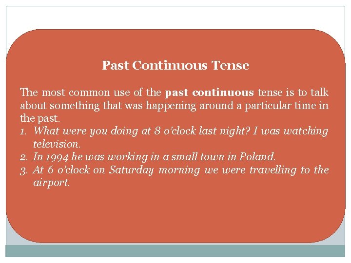 Past Continuous Tense The most common use of the past continuous tense is to