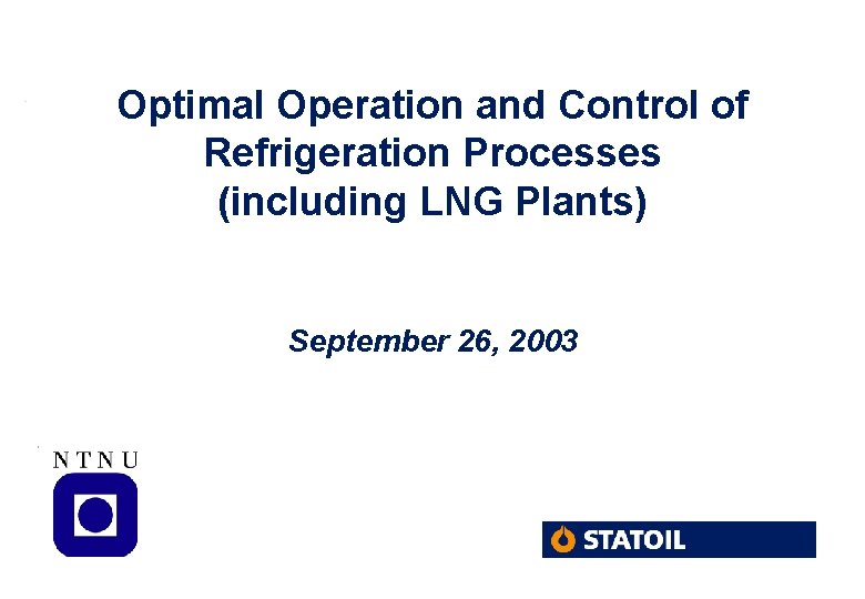 Optimal Operation and Control of Refrigeration Processes (including LNG Plants) September 26, 2003 