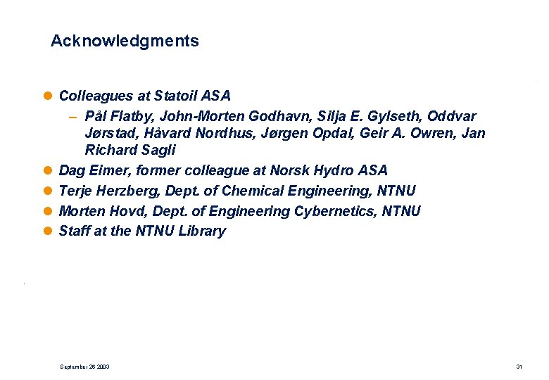 Acknowledgments l Colleagues at Statoil ASA – Pål Flatby, John-Morten Godhavn, Silja E. Gylseth,