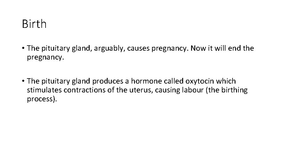 Birth • The pituitary gland, arguably, causes pregnancy. Now it will end the pregnancy.
