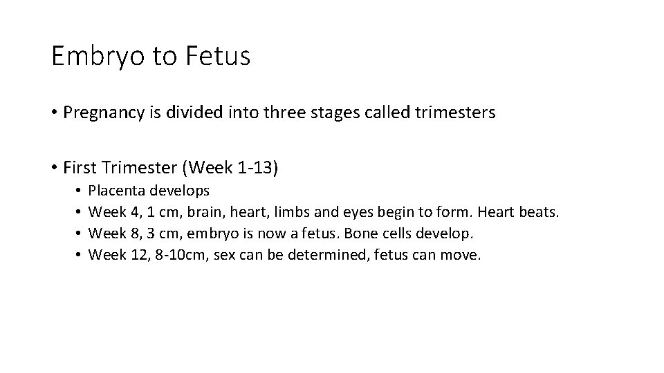 Embryo to Fetus • Pregnancy is divided into three stages called trimesters • First