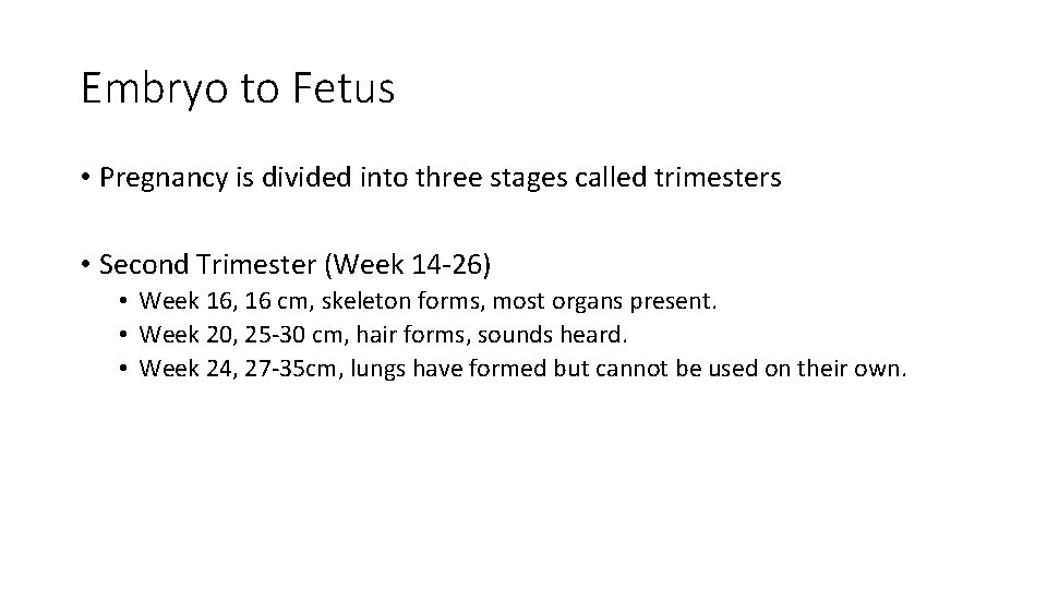 Embryo to Fetus • Pregnancy is divided into three stages called trimesters • Second