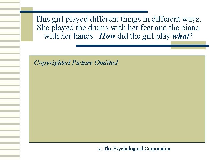 This girl played different things in different ways. She played the drums with her