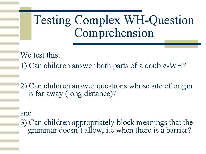 Testing Complex WH-Question Comprehension We test this: 1) Can children answer both parts of