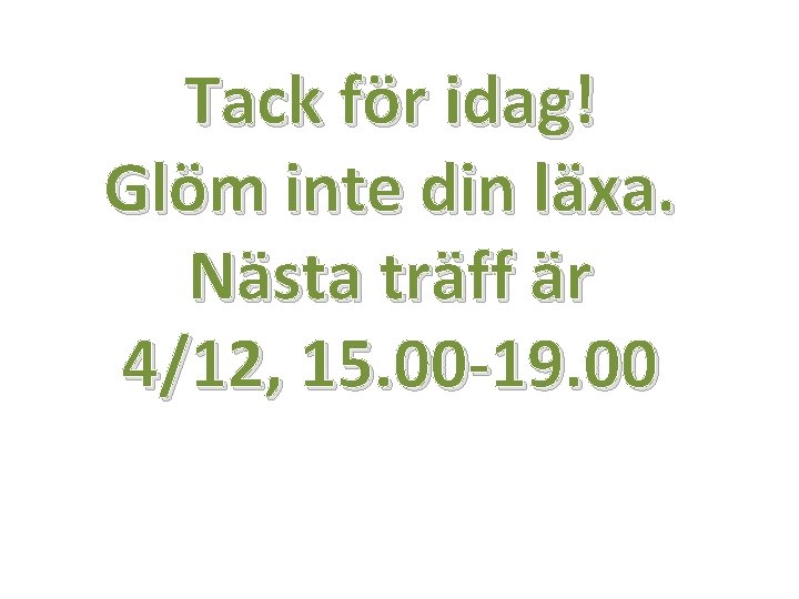 Tack för idag! Glöm inte din läxa. Nästa träff är 4/12, 15. 00 -19.