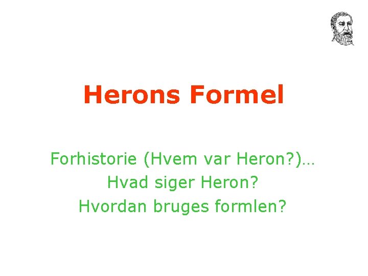 Herons Formel Forhistorie (Hvem var Heron? )… Hvad siger Heron? Hvordan bruges formlen? 