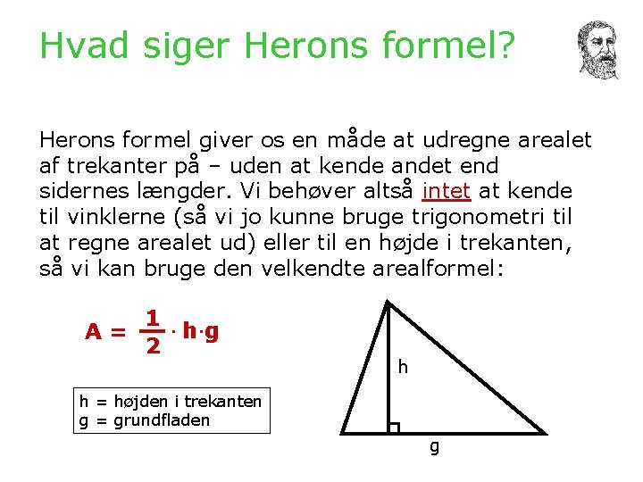 Hvad siger Herons formel? Herons formel giver os en måde at udregne arealet af