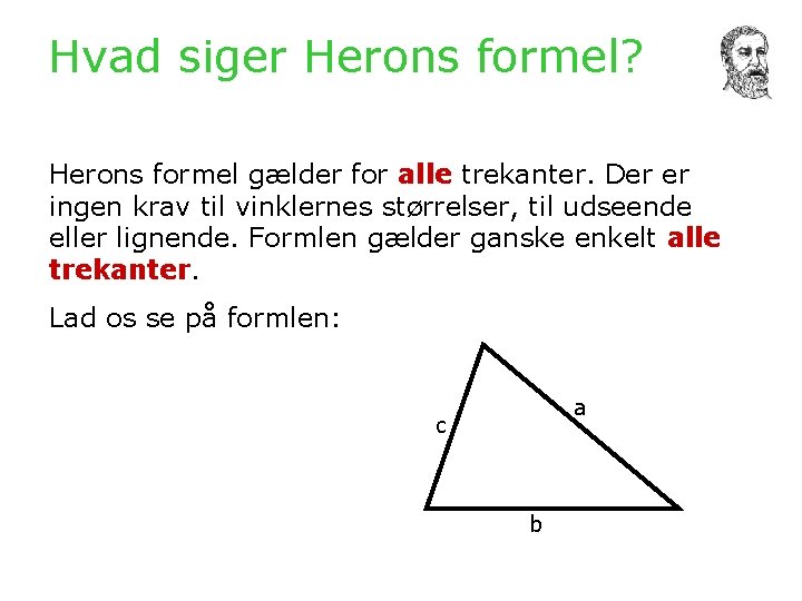 Hvad siger Herons formel? Herons formel gælder for alle trekanter. Der er ingen krav