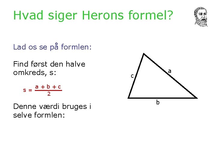 Hvad siger Herons formel? Lad os se på formlen: Find først den halve omkreds,