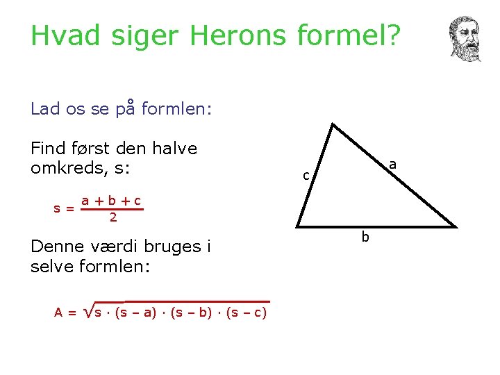 Hvad siger Herons formel? Lad os se på formlen: Find først den halve omkreds,