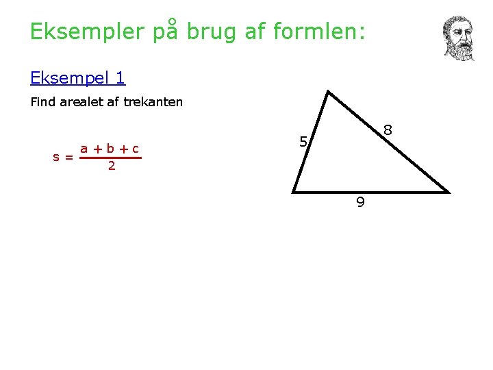 Eksempler på brug af formlen: Eksempel 1 Find arealet af trekanten a+b+c s= 2