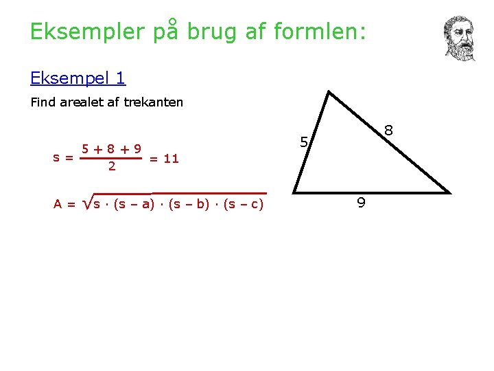 Eksempler på brug af formlen: Eksempel 1 Find arealet af trekanten 5+8+9 s= =