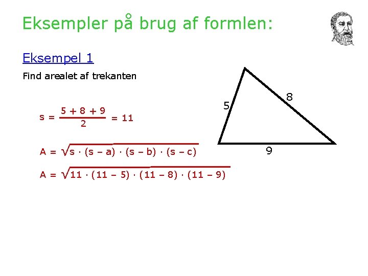 Eksempler på brug af formlen: Eksempel 1 Find arealet af trekanten 5+8+9 s= =