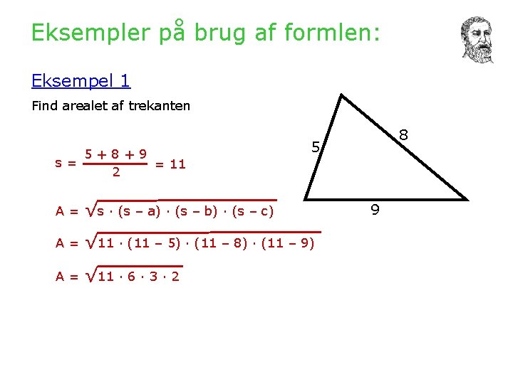 Eksempler på brug af formlen: Eksempel 1 Find arealet af trekanten 5+8+9 s= =