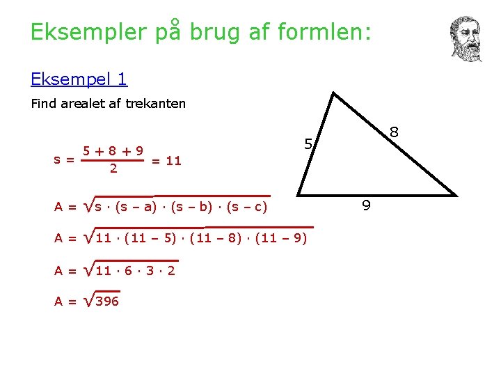 Eksempler på brug af formlen: Eksempel 1 Find arealet af trekanten 5+8+9 s= =