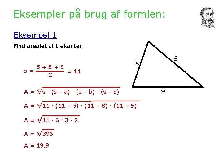 Eksempler på brug af formlen: Eksempel 1 Find arealet af trekanten 5+8+9 s= =