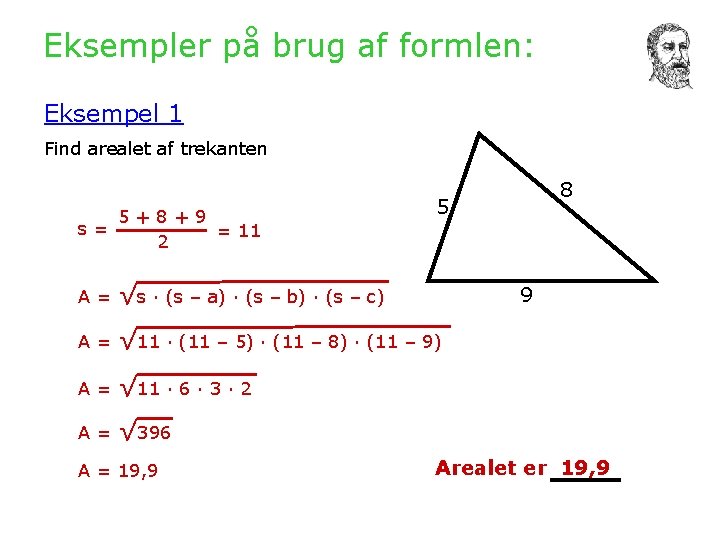 Eksempler på brug af formlen: Eksempel 1 Find arealet af trekanten 5+8+9 s= =