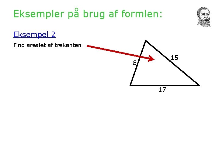 Eksempler på brug af formlen: Eksempel 2 Find arealet af trekanten 15 8 17