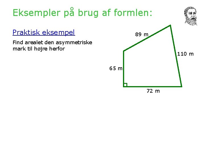 Eksempler på brug af formlen: Praktisk eksempel 89 m Find arealet den asymmetriske mark