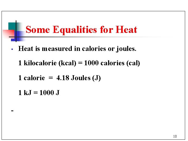 Some Equalities for Heat § Heat is measured in calories or joules. 1 kilocalorie