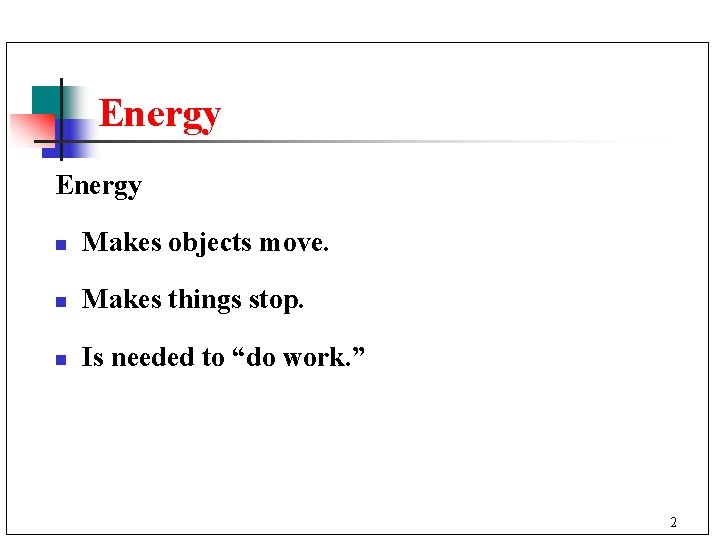 Energy n Makes objects move. n Makes things stop. n Is needed to “do