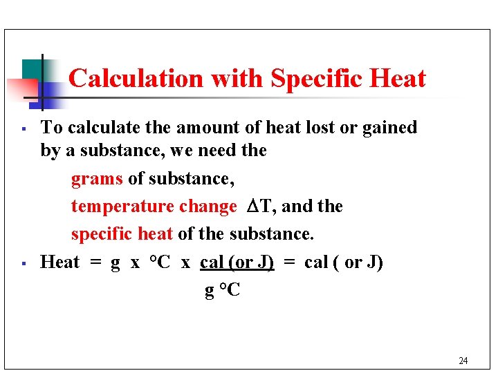 Calculation with Specific Heat § § To calculate the amount of heat lost or