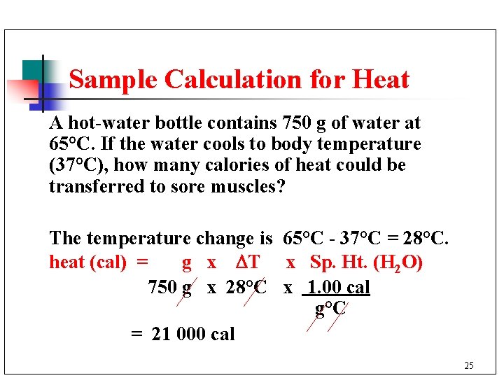 Sample Calculation for Heat A hot-water bottle contains 750 g of water at 65°C.