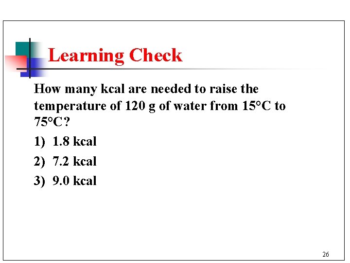 Learning Check How many kcal are needed to raise the temperature of 120 g