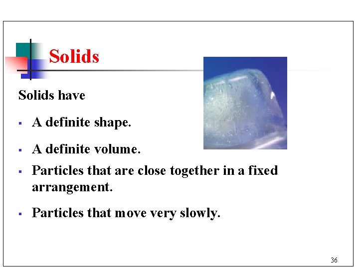 Solids have § A definite shape. § A definite volume. § § Particles that