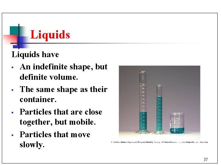 Liquids have § An indefinite shape, but a definite volume. § The same shape