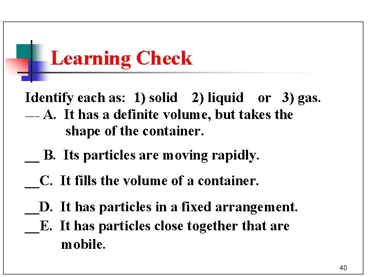 Learning Check Identify each as: 1) solid 2) liquid or 3) gas. ___ A.