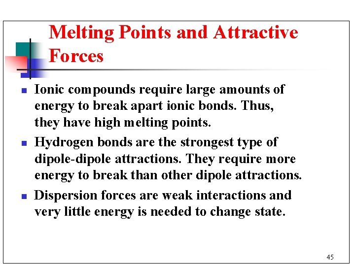 Melting Points and Attractive Forces n n n Ionic compounds require large amounts of