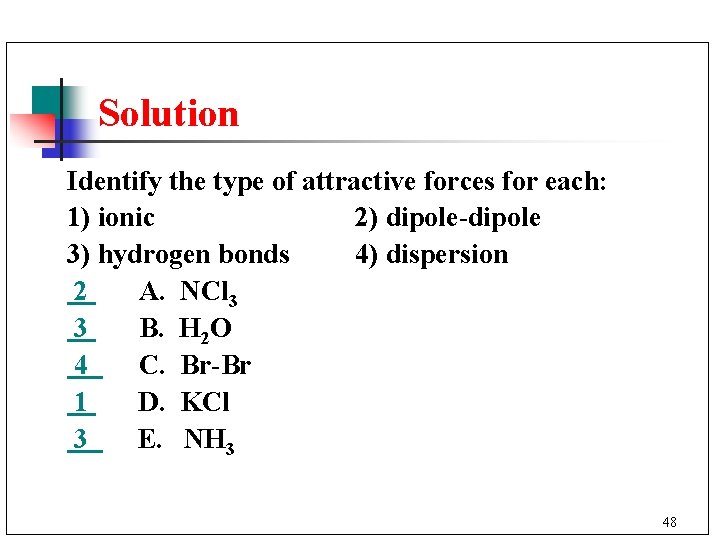Solution Identify the type of attractive forces for each: 1) ionic 2) dipole-dipole 3)