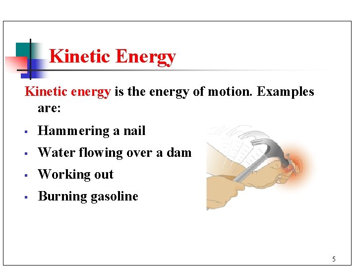 Kinetic Energy Kinetic energy is the energy of motion. Examples are: § Hammering a