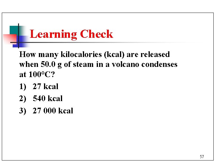 Learning Check How many kilocalories (kcal) are released when 50. 0 g of steam