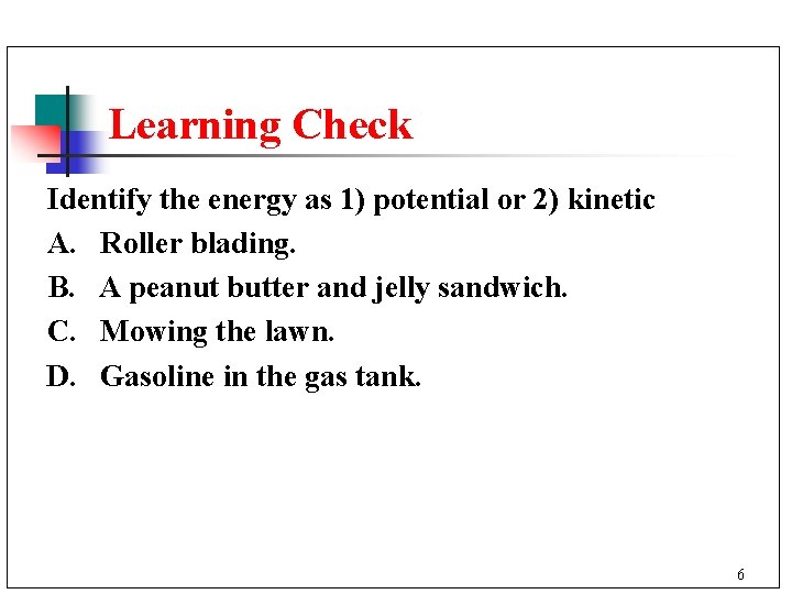 Learning Check Identify the energy as 1) potential or 2) kinetic A. Roller blading.