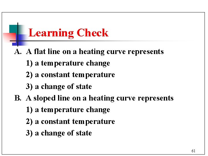 Learning Check A. A flat line on a heating curve represents 1) a temperature
