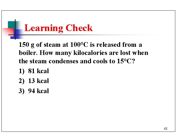 Learning Check 150 g of steam at 100°C is released from a boiler. How