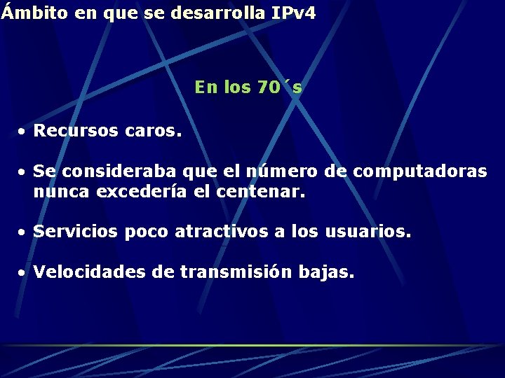 Ámbito en que se desarrolla IPv 4 En los 70´s • Recursos caros. •