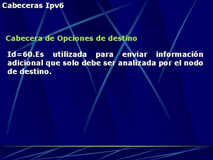 Cabeceras Ipv 6 Cabecera de Opciones de destino Id=60. Es utilizada para enviar información