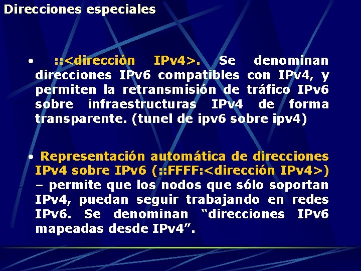 Direcciones especiales • : : <dirección IPv 4>. Se denominan direcciones IPv 6 compatibles