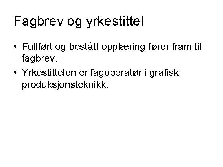 Fagbrev og yrkestittel • Fullført og bestått opplæring fører fram til fagbrev. • Yrkestittelen