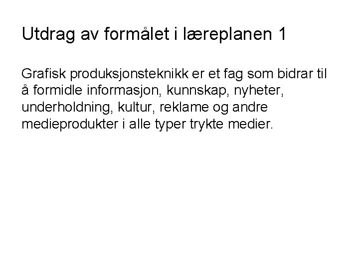 Utdrag av formålet i læreplanen 1 Grafisk produksjonsteknikk er et fag som bidrar til